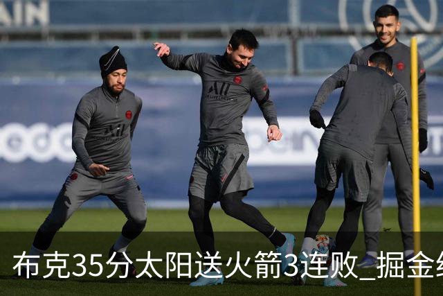 布克35分太阳送火箭3连败 掘金终结热火5连胜